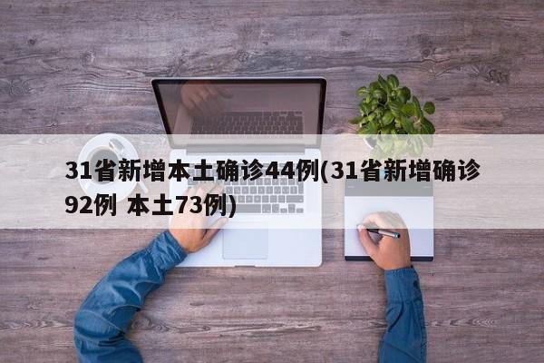 31省新增本土确诊44例(31省新增确诊92例 本土73例)