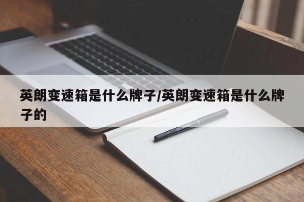 英朗变速箱是什么牌子/英朗变速箱是什么牌子的